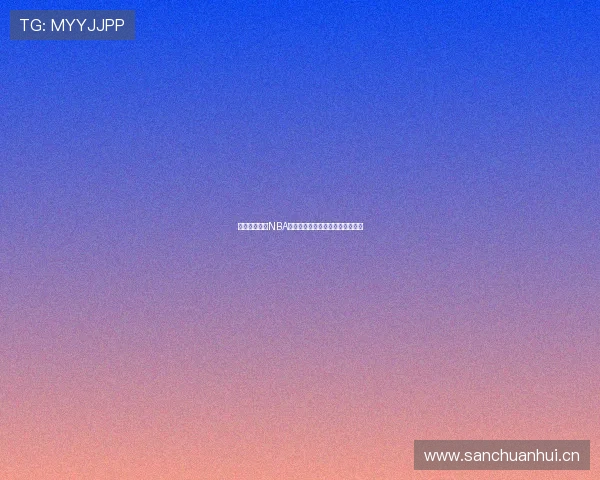 新浪体育直播NBA精彩赛事实时跟踪与全程高清解说