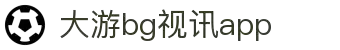 BG视讯·大游(集团)官方网站